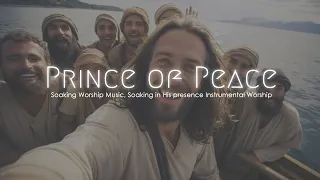 Prince of Peace, Soaking Worship Music, Soaking in His Prresence