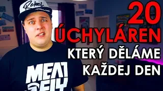 20 ÚCHYLÁREN KTERÝ DĚLÁME KAŽDEJ DEN