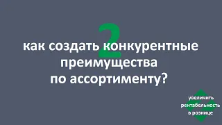 2 как создать конкурентные преимущества по ассортименту?