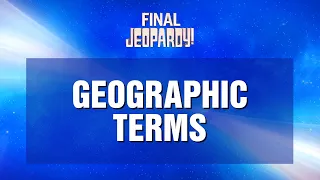 Final Jeopardy!: Geographic Terms | JEOPARDY!