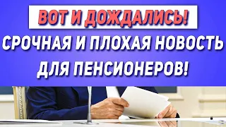 Вот и дождались! Срочная и плохая новость для Пенсионеров!