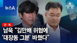 [단독]남욱 “김만배 위협에 ‘대장동 그분’ 바꿨다” | 뉴스A