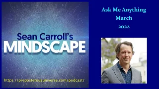 Mindscape Ask Me Anything, Sean Carroll | March 2022