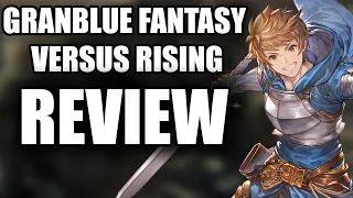 Granblue Fantasy Versus: Rising Review - The Final Verdict