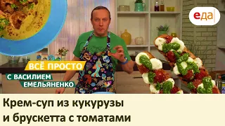 Крем-суп из кукурузы и брускетта с томатами | Всё просто с Василием Емельяненко