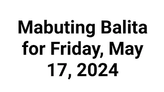 Mabuting Balita for Friday, May 17, 2024