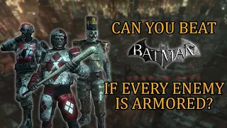 Can You Beat Batman: Arkham City if Every Enemy is Armored?