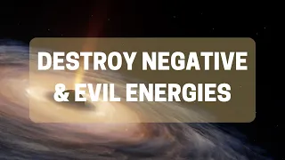 Destroy Negative & Evil Energies | Energy Protocol