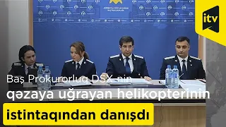 Baş Prokurorluq DSX-nin qəzaya uğrayan helikopterinin istintaqından danışdı