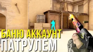 БАНИМ АККАУНТ ПАТРУЛЕМ В CS:GO! - ИГРАЮ КАК БОТ