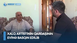 Xalq artistinin qardaşının evinə basqın edilib