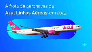 Conheça a frota de aeronaves da Azul Linhas Aéreas em 2023