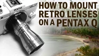 Mount a Retro Lens on Your Pentax Q Camera!