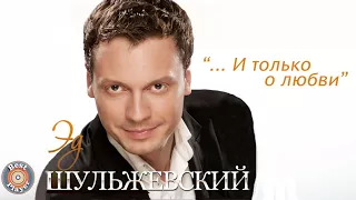 Эд Шульжевский - И только о любви (Альбом 2011) | Русская музыка