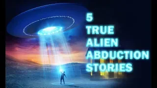 5 TRUE ALIEN ABDUCTION STORIES