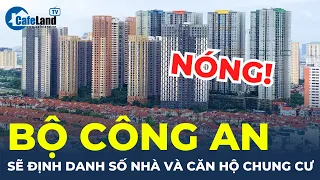 Bộ Công an sẽ định danh số nhà và căn hộ chung cư để minh bạch thị trường bất động sản | CafeLand