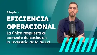 Eficiencia operacional.  ¿ La respuesta al aumento de costos en la industria de la salud?