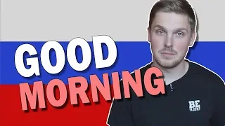 GOOD MORNING, AFTERNOON...IN RUSSIAN