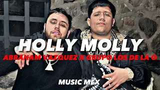 Holly Molly-Abraham Vazquez Ft Grupo Los De La O (Estreno)|Corridos 2023