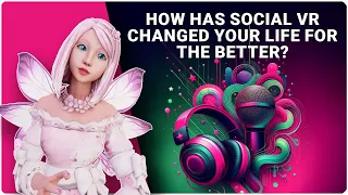 How has social VR changed your life for the better? - A VR Podcast talk