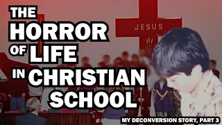 The Horror of Life in Christian School | My Deconversion Story, Part 3