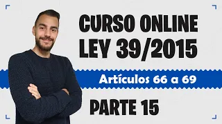 Parte 15 📚 LEY 39/2015 📚 Procedimiento Administrativo Común - CURSO GRATUITO - Artículos 66 a 69