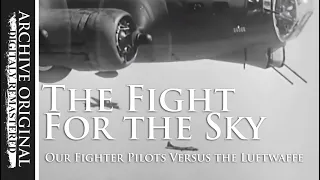 The Fight for the Sky | US Fighter Pilots V. the Luftwaffe (1945)