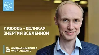 Любовь - великая энергия Вселенной. Олег Гадецкий