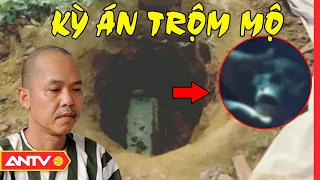 Rợn tóc gáy kỳ án trộm mộ, 'bắt cóc' hài cốt | Hành trình phá án | ANTV