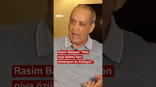 Rasim Balayev: “Mən niyə özümü həsr etməliyəm bu kütləyə?”