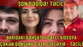 Bakıdakı dəhşətli qətli videoya çəkən qonşunu cəza gözləyir - TƏCİLİ