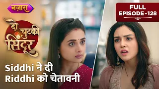 Siddhi Ne Di Riddhi Ko Chetaavani | FULL EPISODE- 128 |Do Chutki Sindoor| Hindi TV Serial|Nazara TV