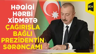 Prezident İlham Əliyev müddətli həqiqi hərbi xidmətə çağırış haqqında Sərəncam imzalayıb