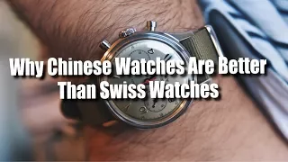Why Chinese Watches Are Better Than Swiss Watches