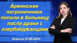 Армянские пограничники попали в больницу после драки с азербайджанцами. Новости 21 мая