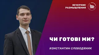 Вечірні роздуми | Тема: Чи готові ми? | Костянтин Слободяник 05.05.2024