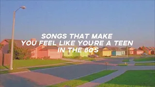 songs that make you feel like you're a teen in the 80's