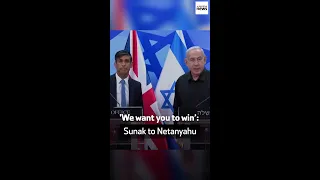 'We want you to win’: Sunak to Netanyahu