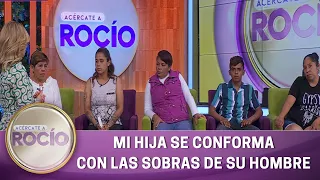 Mi hija se conforma con las sobras de su hombre. | Programa 11 de abril 2023 | Acércate a Rocío