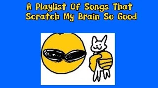 Playlist of songs that scratch my brain so good || stimming playlist