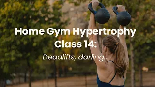 Home Gym Hypertrophy, Class 14: Deadlifts, darling... (KETTLEBELL STRENGTH)