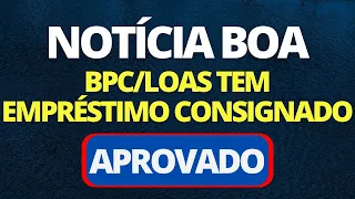 EMPRÉSTIMO CONSIGNADO DO BPC/LOAS É APROVADO COM NOVAS REGRAS!