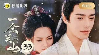 【FULL】一念关山 ▶ 33 宁远舟收到任如意死讯，痛彻心扉｜A Journey To Love｜刘诗诗 刘宇宁｜柠萌影视