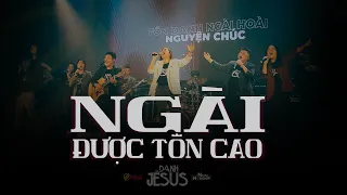 NGÀI ĐƯỢC TÔN CAO - DỰ ÁN “DANH JÊSUS” | Nissi Worship