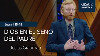 Juan 1:15-18 | Dios en el seno del Padre | Josías Grauman