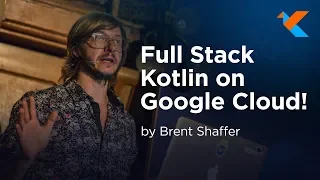 KotlinConf 2018 - Full Stack Kotlin on Google Cloud! by Brent Shaffer