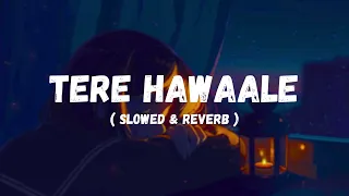 TERE HAWAALE || SLOWED & REVERB || LISTEN AND FEEL || USE HEADPHONE