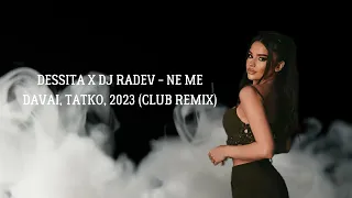 DESSITA X DJ RADEV - NE ME DAVAI, TATKO, 2023 (CLUB REMIX)
