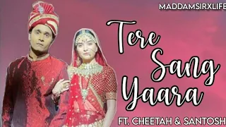 TERE SANG YAARA FT. CHEETAH & SANTOSH || A SHORT VM || MADDAM SIR