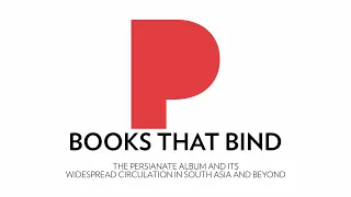 Books that Bind: The Persianate Album and its Widespread Circulation in South Asia and Beyond